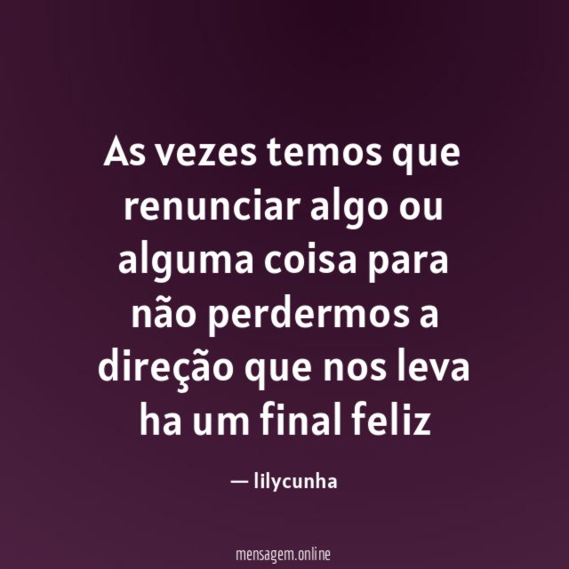 As vezes temos que renunciar algo ou alguma coisa