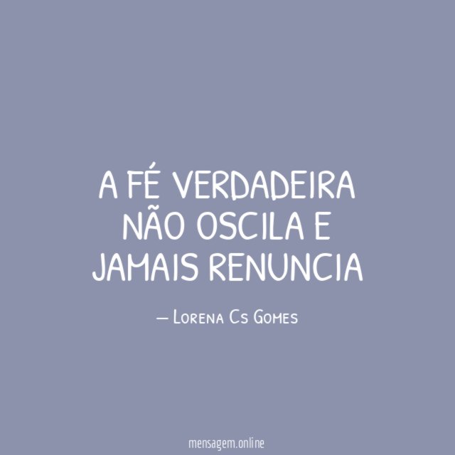 A Fé verdadeira não oscila e jamais renuncia
