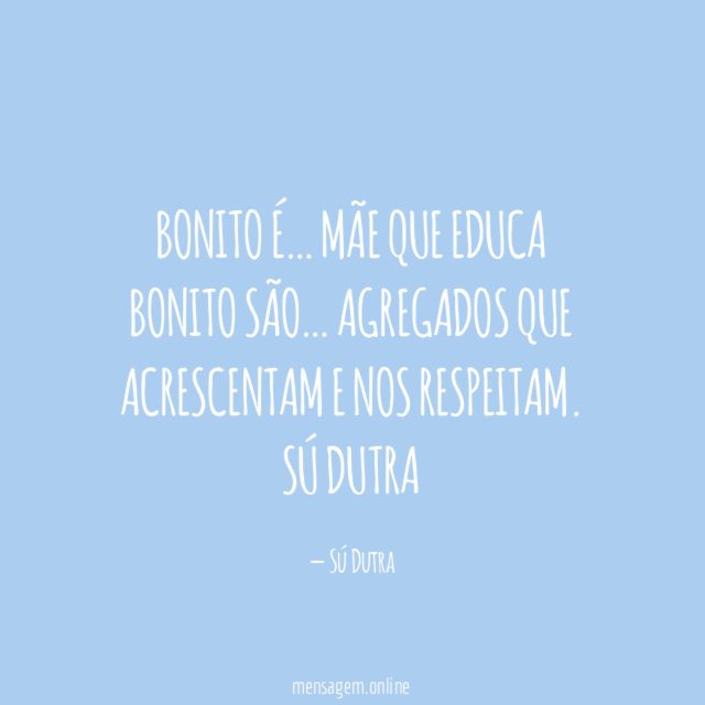 Bonito é…
Mãe que educa