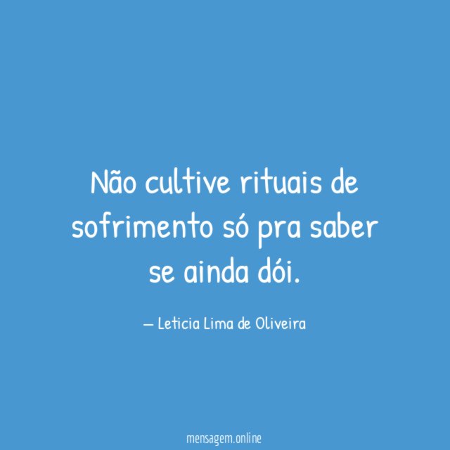 Não cultive rituais de sofrimento só pra saber