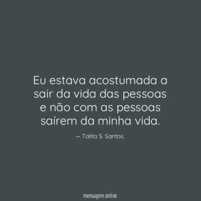 Eu estava acostumada a sair da vida das