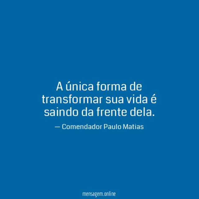 A única forma de transformar sua vida é saindo da frente dela