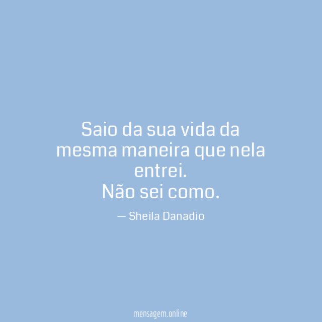 Saio da sua vida da mesma maneira que nela entrei