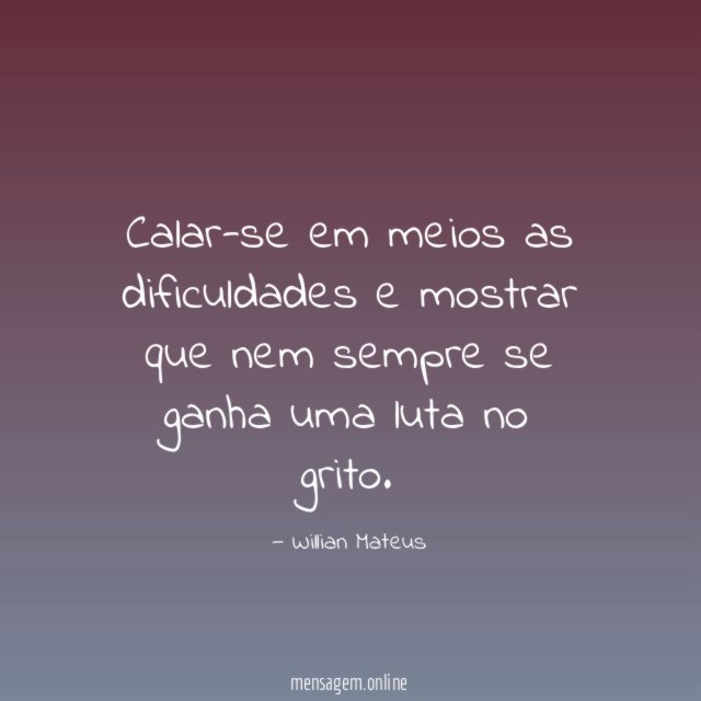 Calar-se em meios as dificuldades e mostrar que
