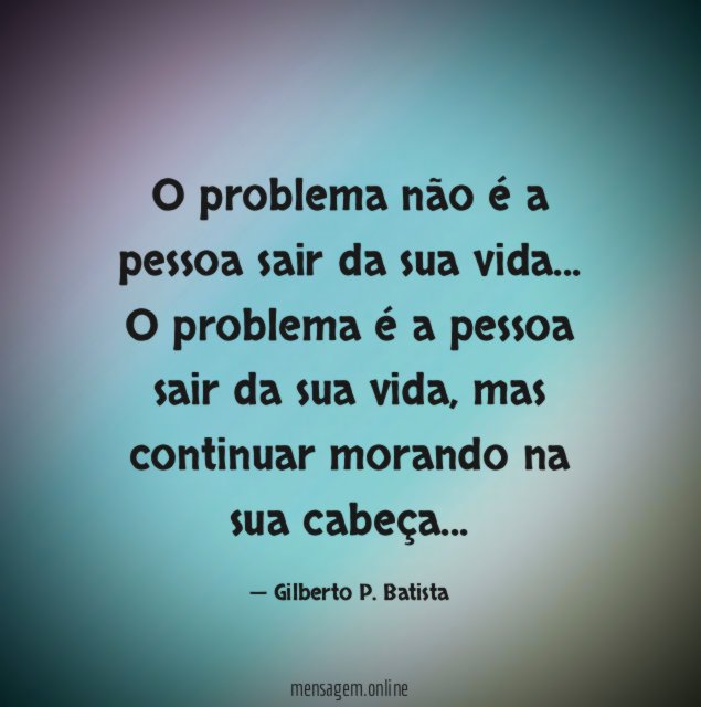 O problema não é a pessoa sair da sua vida