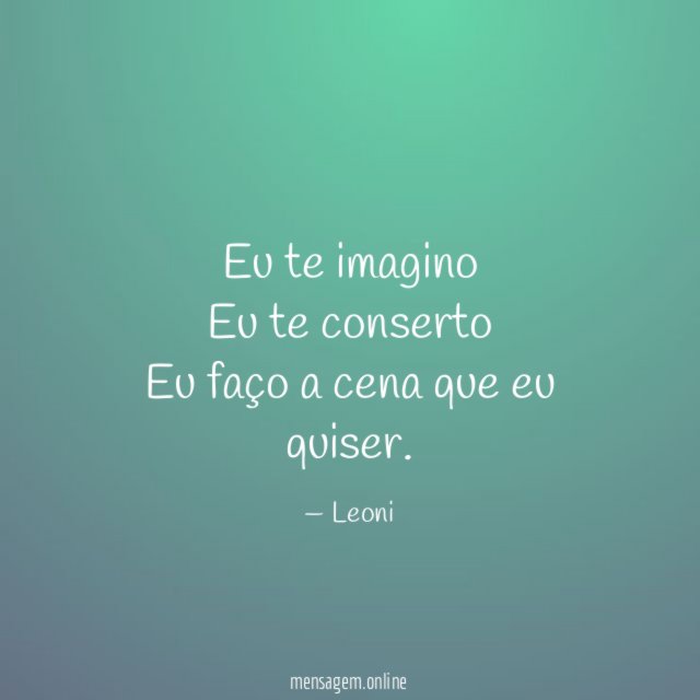 Eu te imagino Eu te conserto Eu faço a cena