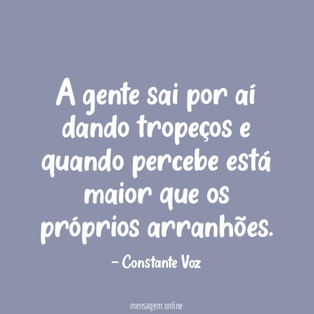 A gente sai por aí dando tropeços