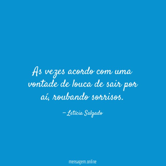 As vezes acordo com uma vontade de louca de sair por aí