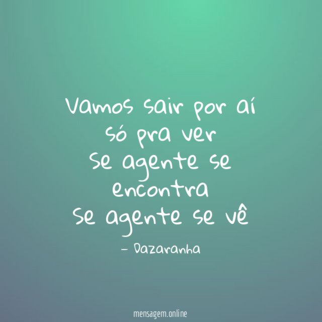 Vamos sair por aí só pra ver Se agente
