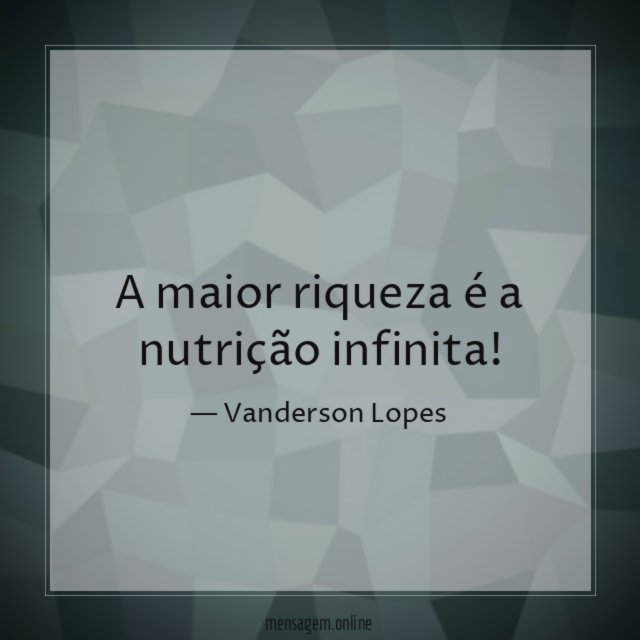 A maior riqueza é a nutrição infinita