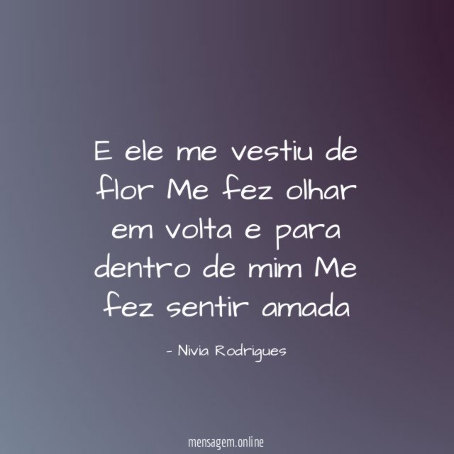 E ele me vestiu de flor Me fez olhar
