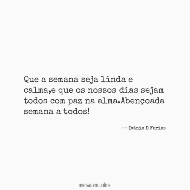 Que a semana seja linda e calma