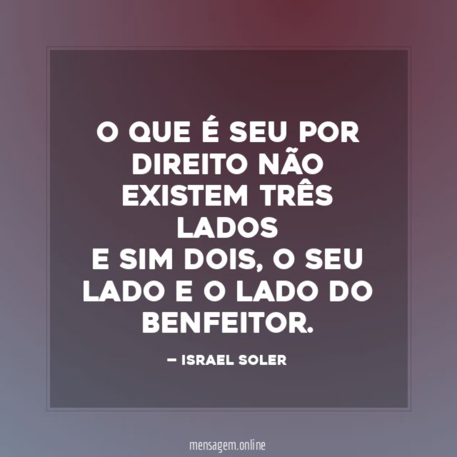O QUE É SEU POR DIREITO NÃO EXISTEM