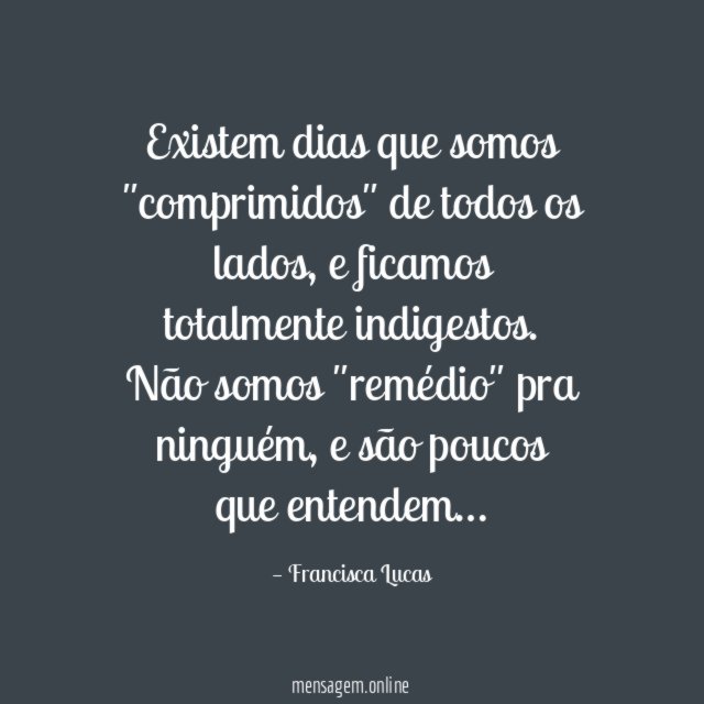 Existem dias que somos "comprimidos" de todos os lados