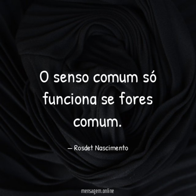 O senso comum só funciona se fores comum