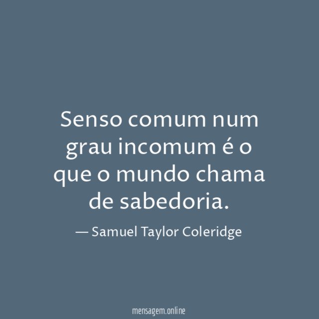Senso comum num grau incomum é o que o mundo chama de sabedoria