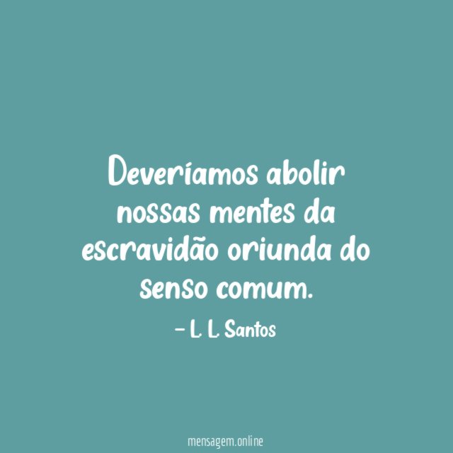 Deveríamos abolir nossas mentes da escravidão oriunda do senso comum