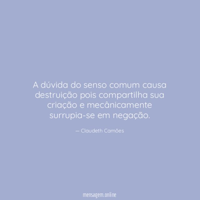 A dúvida do senso comum causa destruição pois