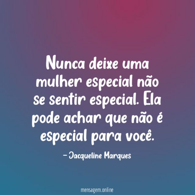 Nunca deixe uma mulher especial não se sentir especial