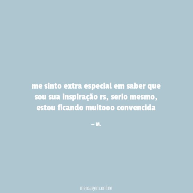me sinto extra especial em saber que sou sua inspiração rs