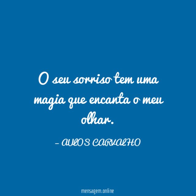 O seu sorriso tem uma magia que encanta o meu olhar
