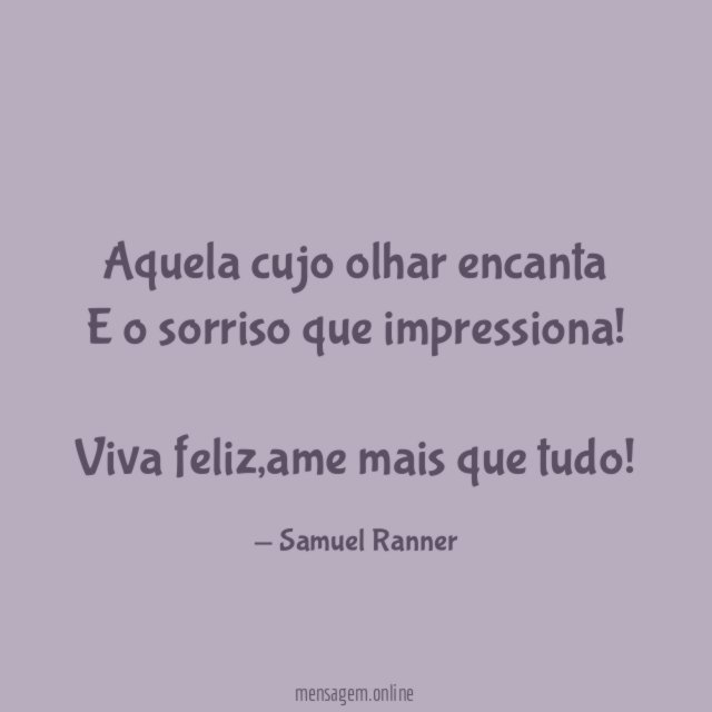 Aquela cujo olhar encanta
E o sorriso que impressiona!