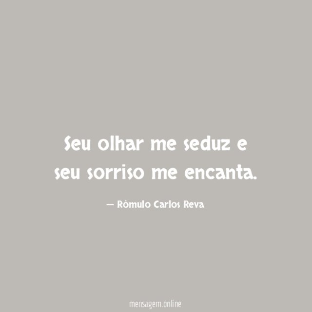 Seu olhar me seduz e seu sorriso me encanta