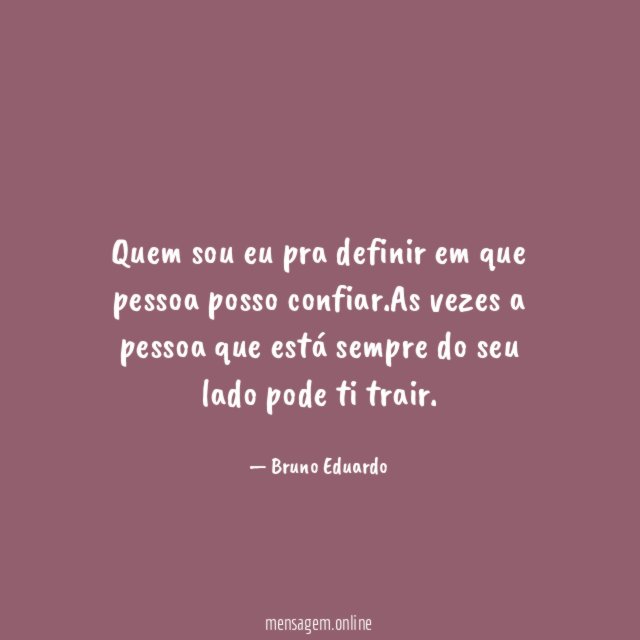 Quem sou eu pra definir em que pessoa posso confiar