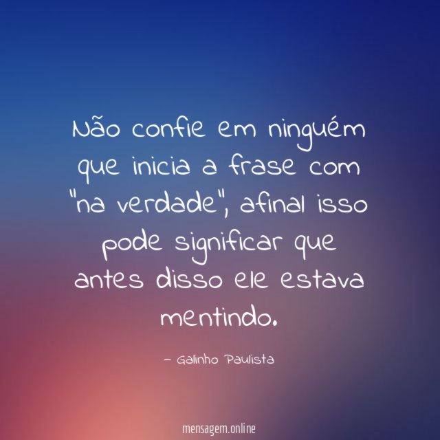 Não confie em ninguém que inicia a frase