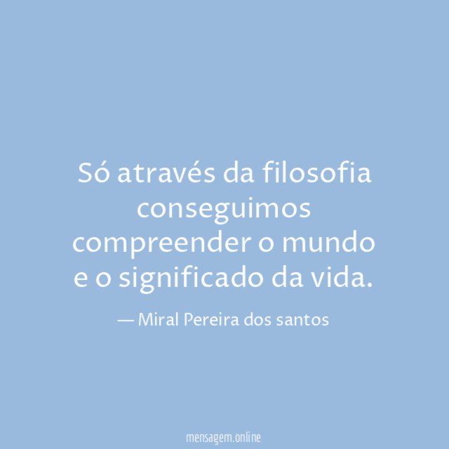 Só através da filosofia conseguimos compreender o mundo