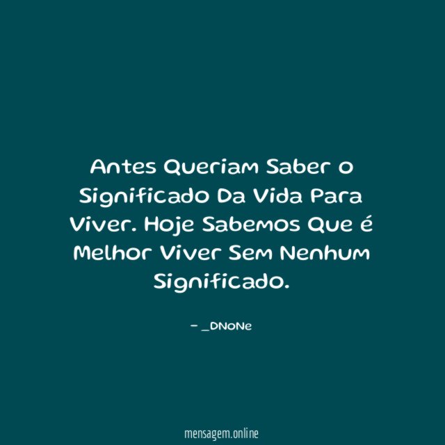 Antes Queriam Saber o Significado Da Vida Para Viver