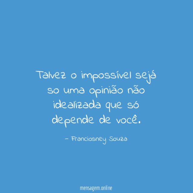 Talvez o impossível sejá so uma opinião não