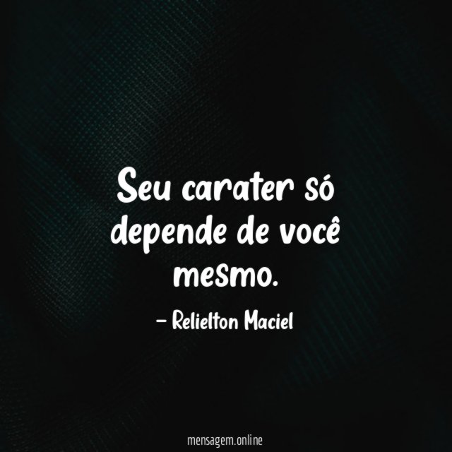 Seu carater só depende de você mesmo