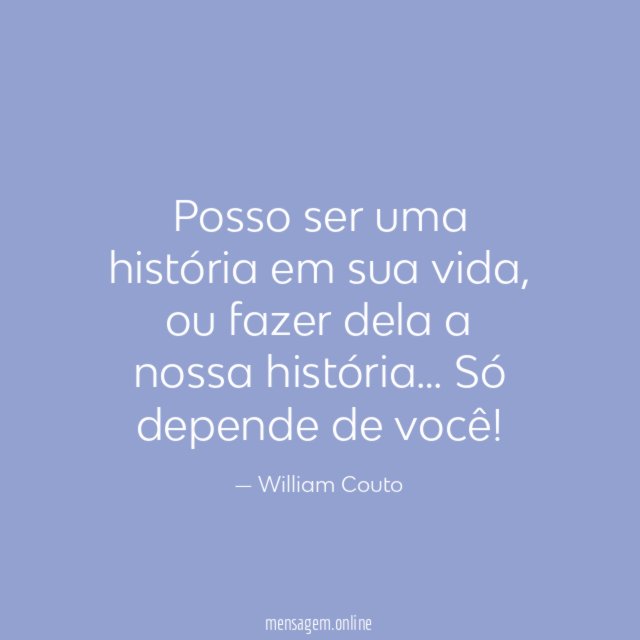 Posso ser uma história em sua vida
