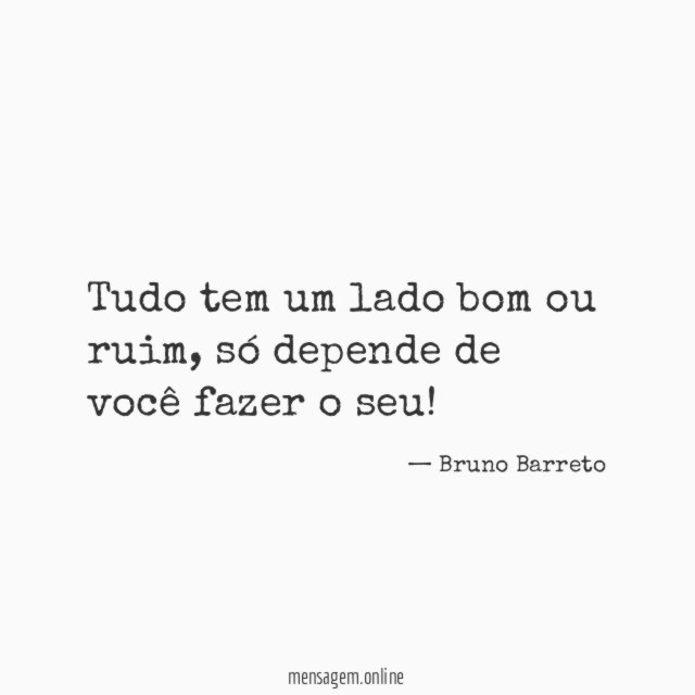 Tudo tem um lado bom ou ruim