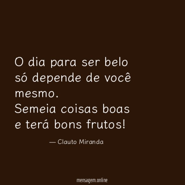 O dia para ser belo só depende de você mesmo