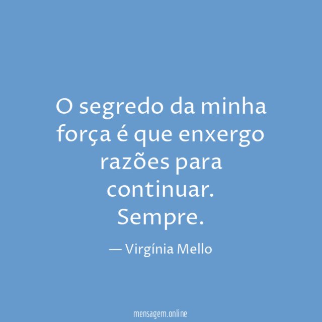 O segredo da minha força é que enxergo razões para continuar