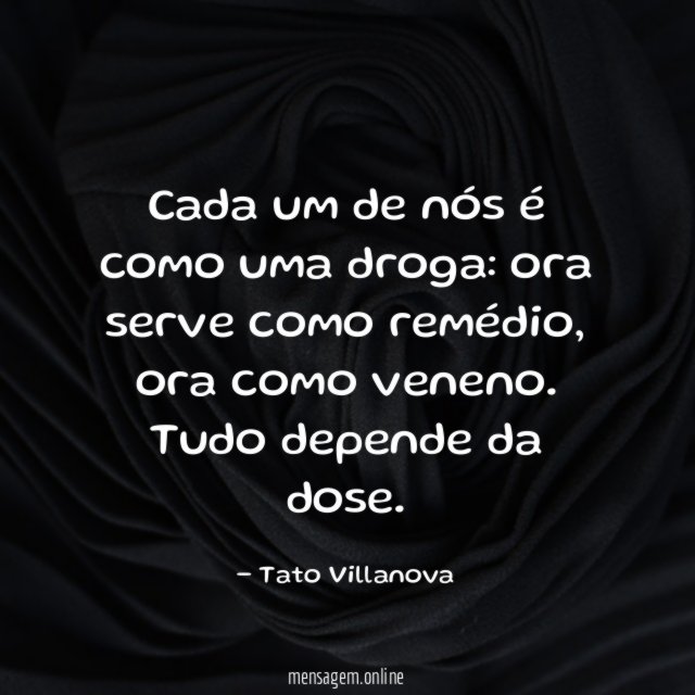 Cada um de nós é como uma droga