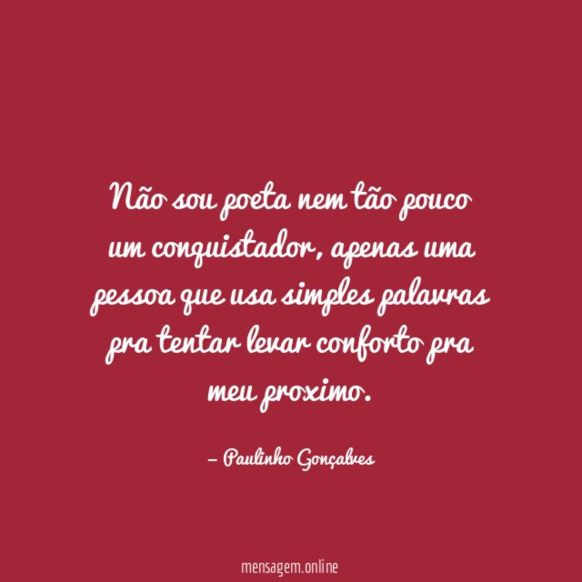Não sou poeta nem tão pouco um conquistador