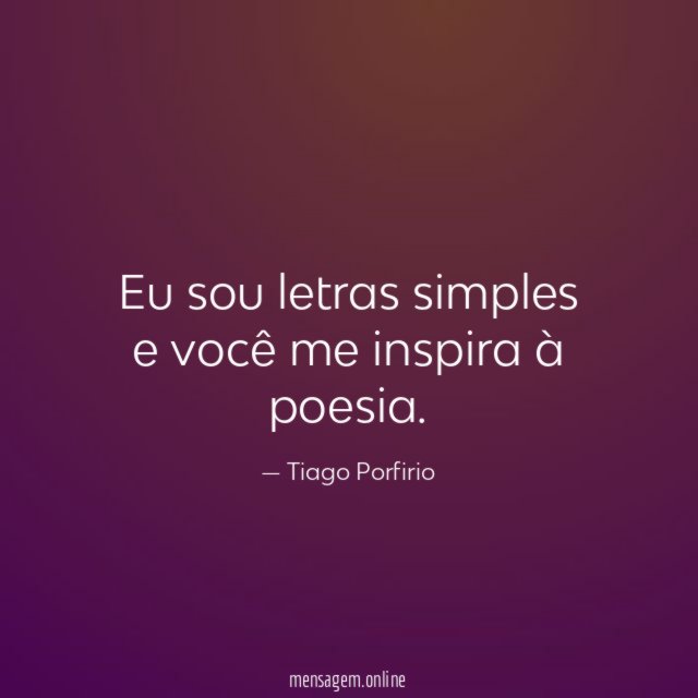 Eu sou letras simples e você me inspira à poesia