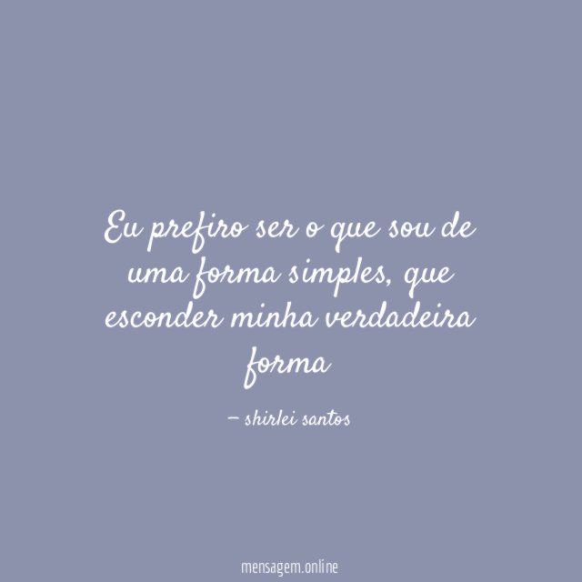 Eu prefiro ser o que sou de uma forma simples