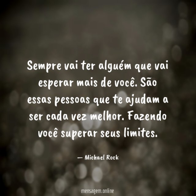 Sempre vai ter alguém que vai esperar mais de você