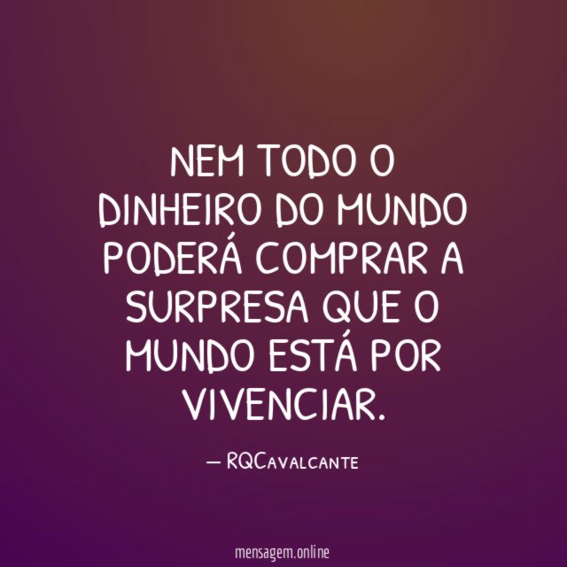 Nem todo o dinheiro do mundo poderá comprar