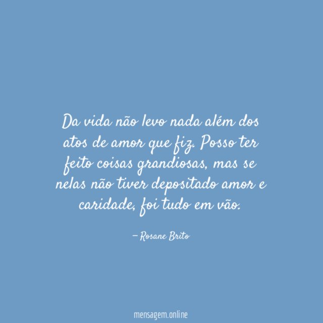 Da vida não levo nada além dos atos