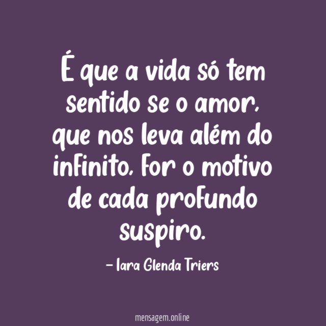 É que a vida só tem sentido se o amor