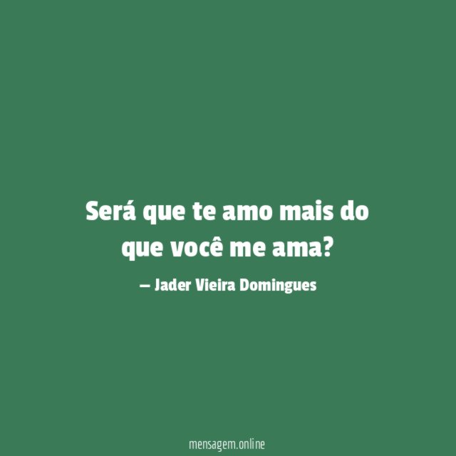 Será que te amo mais do que você me ama