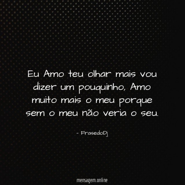 Eu Amo teu olhar mais vou dizer um pouquinho