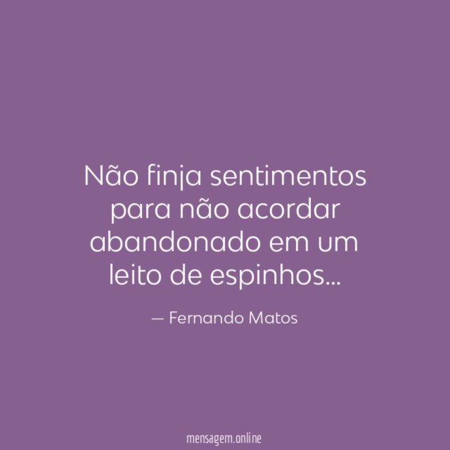 Não finja sentimentos para não acordar abandonado em