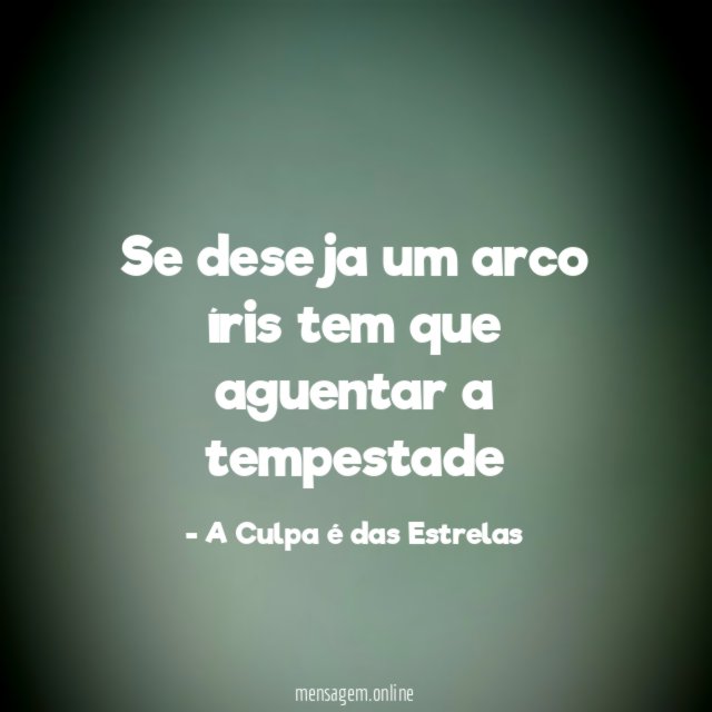 Se deseja um arco íris tem que aguentar a tempestade
