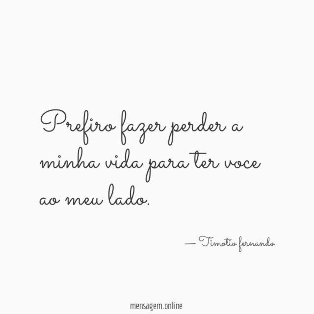 Prefiro fazer perder a minha vida para ter voce ao meu lado